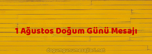 1 Ağustos Doğum Günü Mesajı